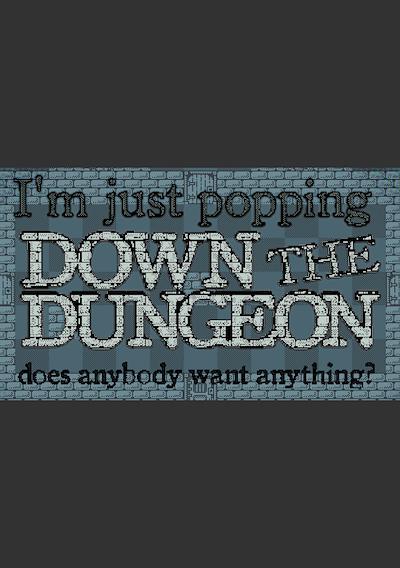 Cover image for the game I'm Just Popping Down the Dungeon, Does Anybody Want Anything?
