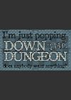 Cover image for the game I'm Just Popping Down the Dungeon, Does Anybody Want Anything?