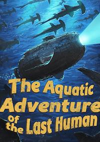 Cover image for the game The Aquatic Adventure of the Last Human
